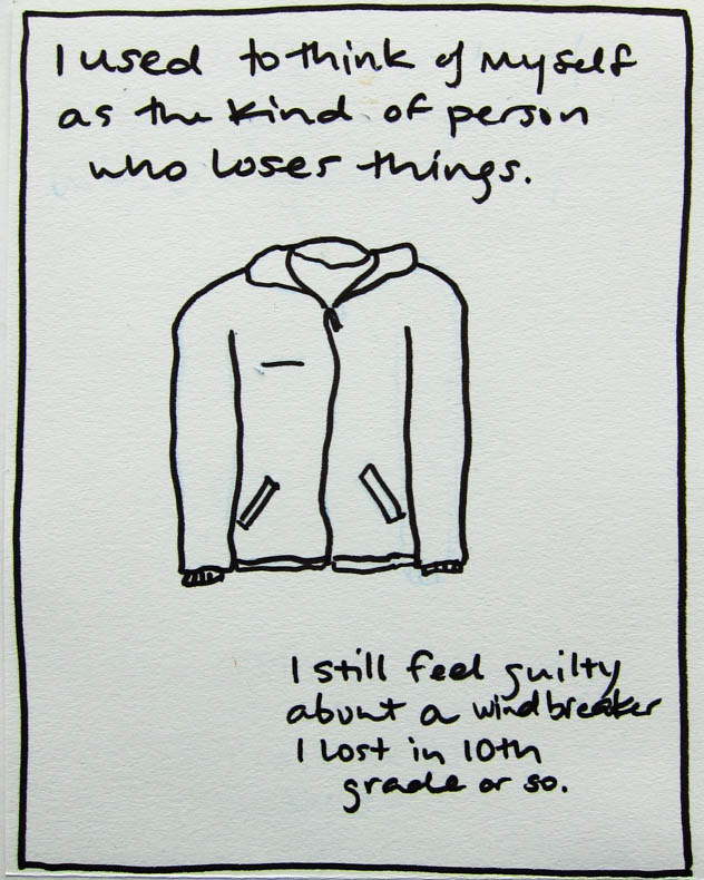 I used to think of myself as the kind of person who loses things. I still feel guilty about a windbreaker I lost in 10th grade or so.