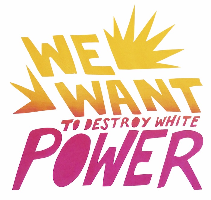 A print with the words "WE WANT TO DESTROY WHITE POWER" in yellow and pink